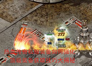 热血传奇私服装备如何强化?顶级装备获取技巧大揭秘 热血传奇私服装备如何强化?顶级装备获取技巧大揭秘