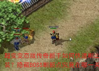 超变变态版传奇新手如何快速刷出终极神装?隐藏BOSS刷新点究竟在哪一关? 超变变态版传奇新手如何快速刷出终极神装?隐藏BOSS刷新点究竟在哪一关?