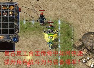 复古星王合击传奇中如何快速提升角色战斗力与装备爆率? 复古星王合击传奇中如何快速提升角色战斗力与装备爆率?