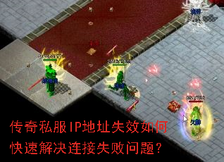 传奇私服IP地址失效如何快速解决连接失败问题? 传奇私服IP地址失效如何快速解决连接失败问题?