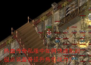 热血传奇私服中如何快速刷到极品装备并提升角色战力? 热血传奇私服中如何快速刷到极品装备并提升角色战力?