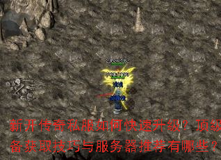 新开传奇私服如何快速升级?顶级装备获取技巧与服务器推荐有哪些? 新开传奇私服如何快速升级?顶级装备获取技巧与服务器推荐有哪些?