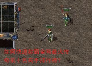 如何快速称霸全网最火传奇前十名高手排行榜? 如何快速称霸全网最火传奇前十名高手排行榜?