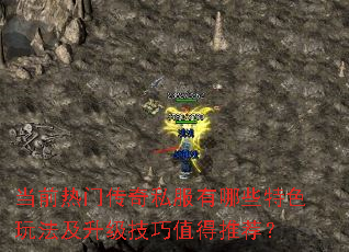 当前热门传奇私服有哪些特色玩法及升级技巧值得推荐? 当前热门传奇私服有哪些特色玩法及升级技巧值得推荐?