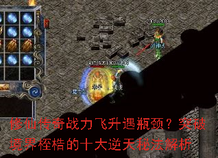 修仙传奇战力飞升遇瓶颈?突破境界桎梏的十大逆天秘法解析 修仙传奇战力飞升遇瓶颈?突破境界桎梏的十大逆天秘法解析