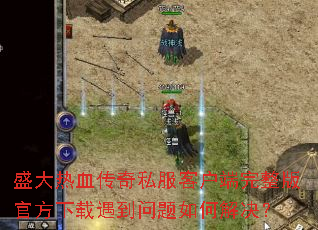盛大热血传奇私服客户端完整版官方下载遇到问题如何解决? 盛大热血传奇私服客户端完整版官方下载遇到问题如何解决?