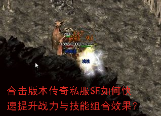 合击版本传奇私服SF如何快速提升战力与技能组合效果? 合击版本传奇私服SF如何快速提升战力与技能组合效果?