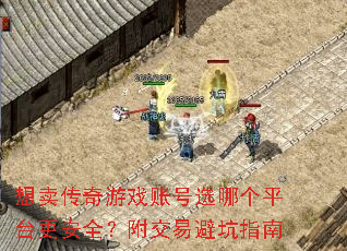 想卖传奇游戏账号选哪个平台更安全?附交易避坑指南 想卖传奇游戏账号选哪个平台更安全?附交易避坑指南