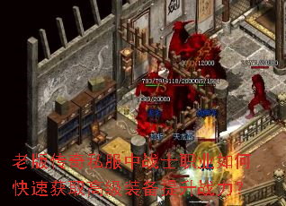 老版传奇私服中战士职业如何快速获取高级装备提升战力? 老版传奇私服中战士职业如何快速获取高级装备提升战力?