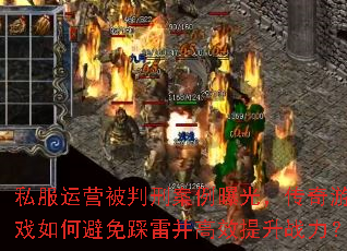 私服运营被判刑案例曝光,传奇游戏如何避免踩雷并高效提升战力? 私服运营被判刑案例曝光,传奇游戏如何避免踩雷并高效提升战力?