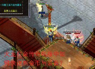 火龙打金传奇私服中如何快速刷金币与装备? 火龙打金传奇私服中如何快速刷金币与装备?