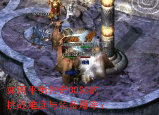 如何平衡传奇BOSS的挑战难度与装备爆率? 如何平衡传奇BOSS的挑战难度与装备爆率?