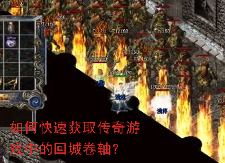 如何快速获取传奇游戏中的回城卷轴? 如何快速获取传奇游戏中的回城卷轴?