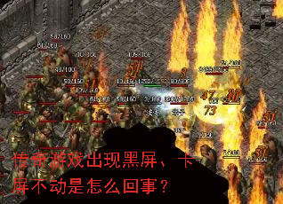 传奇游戏出现黑屏、卡屏不动是怎么回事? 传奇游戏出现黑屏、卡屏不动是怎么回事?