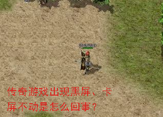 传奇游戏出现黑屏、卡屏不动是怎么回事? 传奇游戏出现黑屏、卡屏不动是怎么回事?