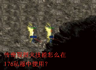 传奇双烈火技能怎么在176私服中使用? 传奇双烈火技能怎么在176私服中使用?