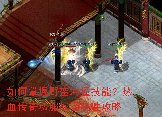 如何掌握野蛮冲撞技能?热血传奇私服战场制胜攻略 如何掌握野蛮冲撞技能?热血传奇私服战场制胜攻略