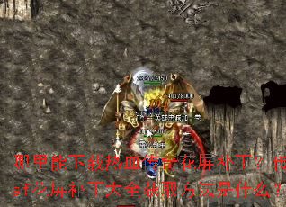 哪里能下载热血传奇花屏补丁?传奇sf花屏补丁大全获取方法是什么? 哪里能下载热血传奇花屏补丁?传奇sf花屏补丁大全获取方法是什么?