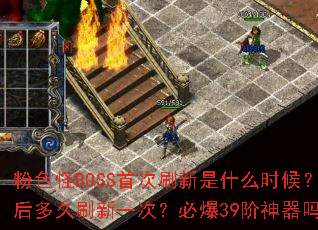 粉色怪BOSS首次刷新是什么时候?之后多久刷新一次?必爆39阶神器吗? 粉色怪BOSS首次刷新是什么时候?之后多久刷新一次?必爆39阶神器吗?