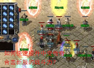 如何快速提升中变传奇合击新服的战斗力? 如何快速提升中变传奇合击新服的战斗力?