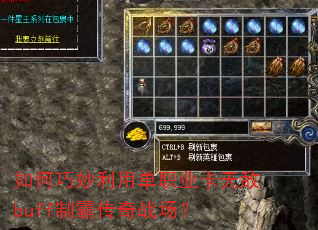 如何巧妙利用单职业卡无敌buff制霸传奇战场? 如何巧妙利用单职业卡无敌buff制霸传奇战场?