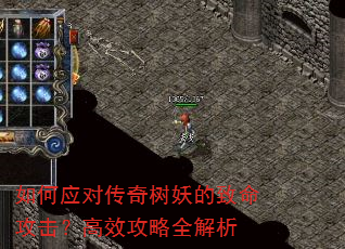 如何应对传奇树妖的致命攻击?高效攻略全解析 如何应对传奇树妖的致命攻击?高效攻略全解析