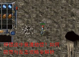 押镖途中竟遭劫镖?如何防范与反击攻略全解析 押镖途中竟遭劫镖?如何防范与反击攻略全解析