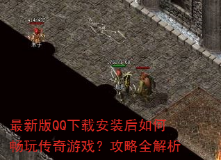 最新版QQ下载安装后如何畅玩传奇游戏?攻略全解析 最新版QQ下载安装后如何畅玩传奇游戏?攻略全解析