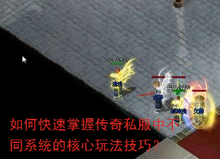 如何快速掌握传奇私服中不同系统的核心玩法技巧? 如何快速掌握传奇私服中不同系统的核心玩法技巧?