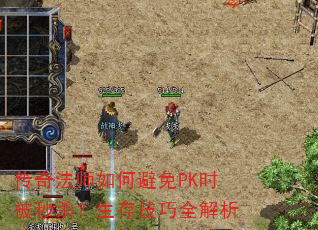 传奇法师如何避免PK时被秒杀?生存技巧全解析 传奇法师如何避免PK时被秒杀?生存技巧全解析