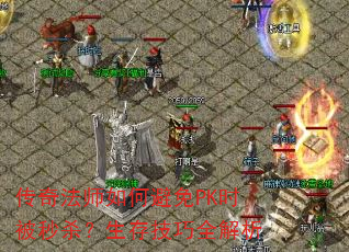 传奇法师如何避免PK时被秒杀?生存技巧全解析 传奇法师如何避免PK时被秒杀?生存技巧全解析