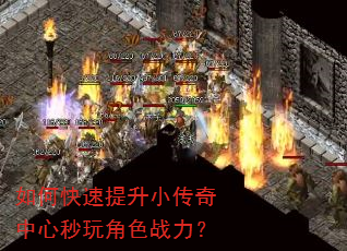 如何快速提升小传奇中心秒玩角色战力? 如何快速提升小传奇中心秒玩角色战力?