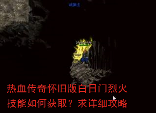 热血传奇怀旧版白日门烈火技能如何获取?求详细攻略 热血传奇怀旧版白日门烈火技能如何获取?求详细攻略