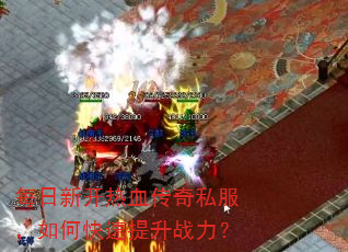 每日新开热血传奇私服,如何快速提升战力? 每日新开热血传奇私服,如何快速提升战力?