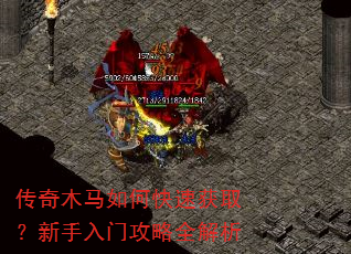 传奇木马如何快速获取?新手入门攻略全解析 传奇木马如何快速获取?新手入门攻略全解析