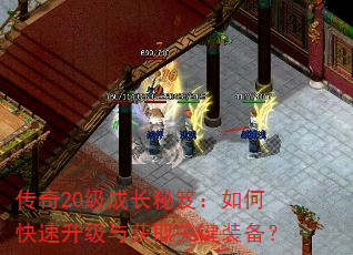 传奇20级成长秘笈:如何快速升级与获取关键装备? 传奇20级成长秘笈:如何快速升级与获取关键装备?