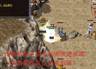 传奇私服小极品如何快速获取?装备属性怎么选最划算? 传奇私服小极品如何快速获取?装备属性怎么选最划算?
