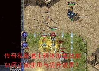 传奇私服道士群体加血技能如何正确使用与提升效果? 传奇私服道士群体加血技能如何正确使用与提升效果?