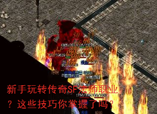 新手玩转传奇SF法师职业?这些技巧你掌握了吗? 新手玩转传奇SF法师职业?这些技巧你掌握了吗?