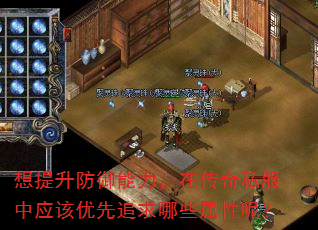 想提升防御能力,在传奇私服中应该优先追求哪些属性呢? 想提升防御能力,在传奇私服中应该优先追求哪些属性呢?