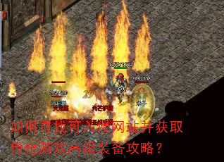 如何寻找可入侵网站并获取传奇游戏高级装备攻略? 如何寻找可入侵网站并获取传奇游戏高级装备攻略?
