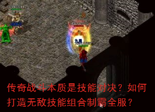 传奇战斗本质是技能对决?如何打造无敌技能组合制霸全服? 传奇战斗本质是技能对决?如何打造无敌技能组合制霸全服?