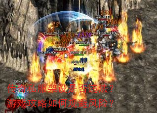 传奇私服架设是否违法?游戏攻略如何规避风险? 传奇私服架设是否违法?游戏攻略如何规避风险?