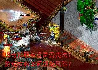 传奇私服架设是否违法?游戏攻略如何规避风险? 传奇私服架设是否违法?游戏攻略如何规避风险?