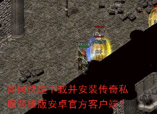 如何快速下载并安装传奇私服荣耀版安卓官方客户端? 如何快速下载并安装传奇私服荣耀版安卓官方客户端?