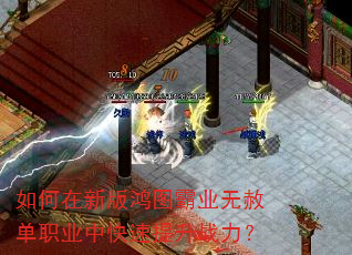 如何在新版鸿图霸业无赦单职业中快速提升战力? 如何在新版鸿图霸业无赦单职业中快速提升战力?