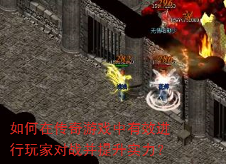 如何在传奇游戏中有效进行玩家对战并提升实力? 如何在传奇游戏中有效进行玩家对战并提升实力?
