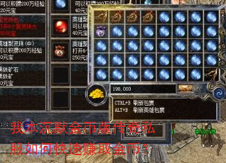 我本沉默金币版传奇私服如何快速赚取金币? 我本沉默金币版传奇私服如何快速赚取金币?