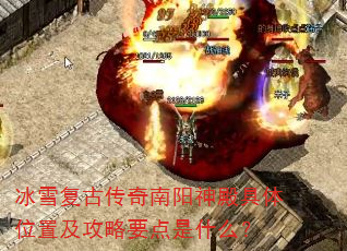 冰雪复古传奇南阳神殿具体位置及攻略要点是什么? 冰雪复古传奇南阳神殿具体位置及攻略要点是什么?