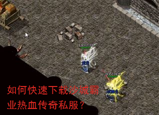 如何快速下载沙城霸业热血传奇私服? 如何快速下载沙城霸业热血传奇私服?